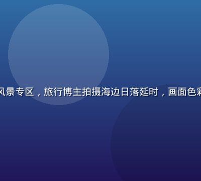 蜜桃视频旅行风景专区，旅行博主拍摄海边日落延时，画面色彩绚烂大气磅礴