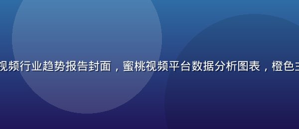 2026年短视频行业趋势报告封面，蜜桃视频平台数据分析图表，橙色主题专业感十足